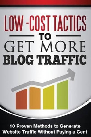 Low Cost Tactics To Get More Blog Traffic: 10 Proven Methods to Generate Website Traffic by Chris Carnell 9780692718117