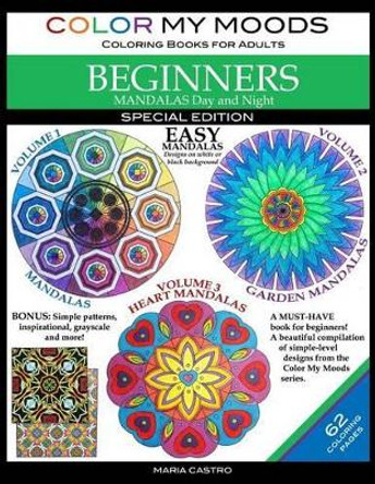 Color My Moods Coloring Books for Adults, Mandalas Day and Night for BEGINNERS: SPECIAL EDITION / 42 Easy Mandalas on White or Black Background / Stress-Relieving Patterns with 20 Bonus Coloring Pages by Maria Castro 9780692721940