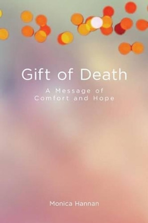 Gift of Death: A Message of Comfort and Hope by Monica Hannan 9780692745618