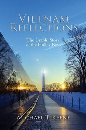 Vietnam Reflection: The Untold Story of the Holley Boys by Michael T Keene 9780692794371