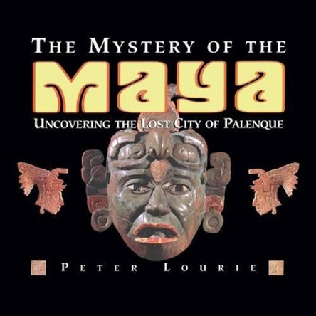 The Mystery of the Maya: Uncovering the Lost City of Palenque by Peter Lourie 9780984863754