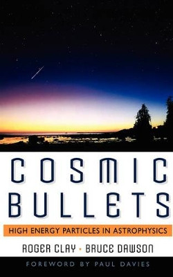 Cosmic Bullets: High Energy Particles In Astrophysics by Bruce Dawson 9780738201399
