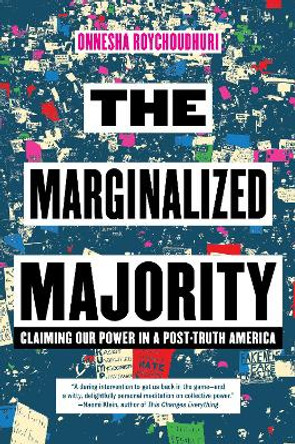 The Marginalized Majority: Claiming Our Power in Post-Truth America by Onnesha Roychoudhuri