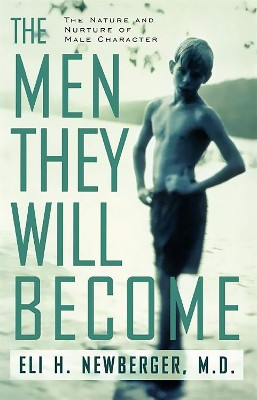 The Men They Will Become: The Nature And Nurture Of Male Character by Eli H. Newberger 9780738203638