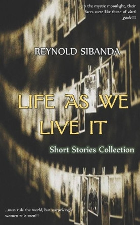 Life as We Live It: Short Stories Collection by Reynold Sibanda 9780797476387