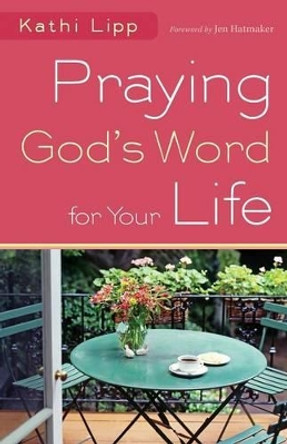 Praying God's Word for Your Life by Kathi Lipp 9780800720773