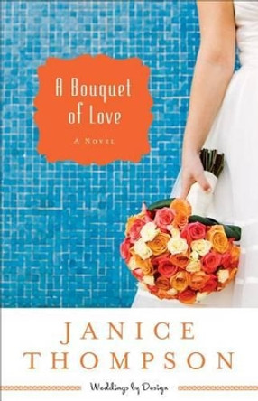 A Bouquet of Love: A Novel by Janice Thompson 9780800721558