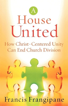 A House United: How Christ-Centered Unity Can End Church Division by Francis Frangipane 9780800793975