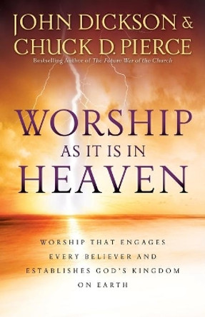 Worship As It Is In Heaven: Worship That Engages Every Believer and Establishes God's Kingdom on Earth by John Dickson 9780800796440