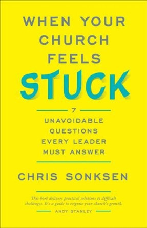 When Your Church Feels Stuck: 7 Unavoidable Questions Every Leader Must Answer by Chris Sonksen 9780801092480