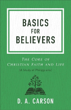 Basics for Believers: The Core of Christian Faith and Life by D A Carson 9780801093661