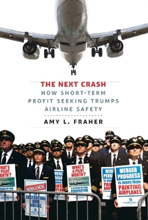 The Next Crash: How Short-Term Profit Seeking Trumps Airline Safety by Amy L. Fraher 9780801452857