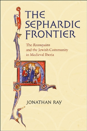 The Sephardic Frontier: The &quot;Reconquista&quot; and the Jewish Community in Medieval Iberia by Jonathan Ray 9780801474514