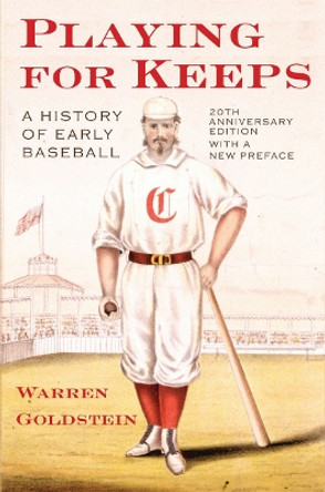 Playing for Keeps: A History of Early Baseball by Warren Goldstein 9780801475085