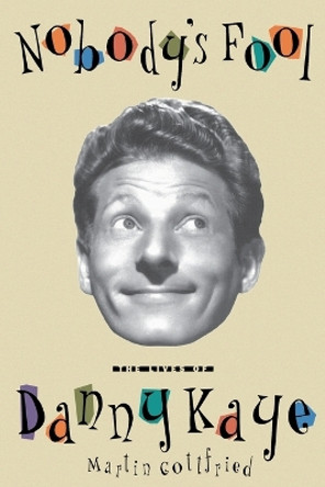 Nobody's Fool: The Lives of Danny Kaye by Martin Gottfried 9780743244763