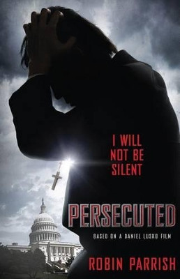 Persecuted: I Will Not be Silent by Robin Parrish 9780764212666