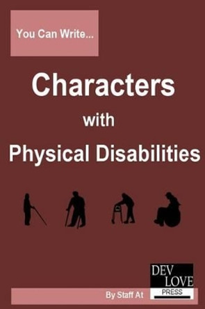 You Can Write Characters with Physical Disabilities: Avoid cliches and get your facts right! by Dev Love Press 9780985826345