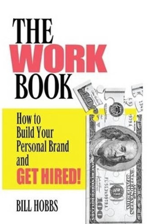 Work Book: How to Build Your Personal Brand and Get Hired! by Bill Hobbs 9780985845605