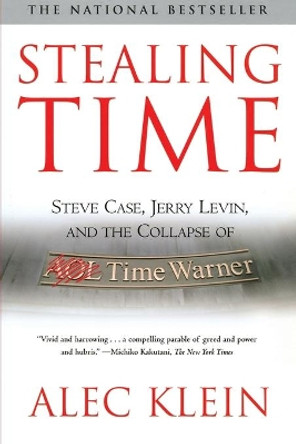 Stealing Time: Steve Case, Jerry Levin and the Collapse of AOL Time Warner by Alec Klein 9780743259842