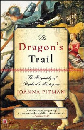 The Dragon's Trail: The Biography of Raphael's Masterpiece by Joanna Pitman 9780743265140