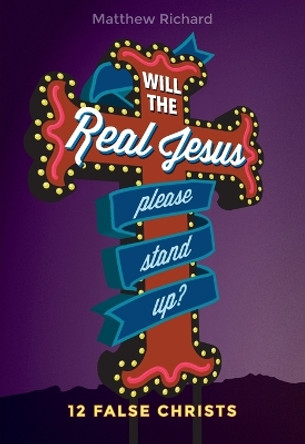 Will the Real Jesus Please Stand Up?: 12 False Christs by Matthew Richard 9780758657190