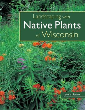 Landscaping with Native Plants of Wisconsin by Lynn Steiner 9780760329696