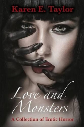 Love and Monsters: A Collection of Erotic Horror by Karen E Taylor 9780986086847