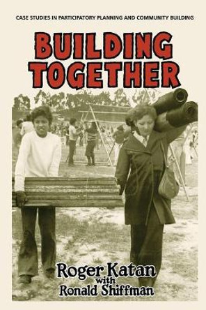 Building Together: Case Studies in Participatory Planning and Community Building by Roger Katan