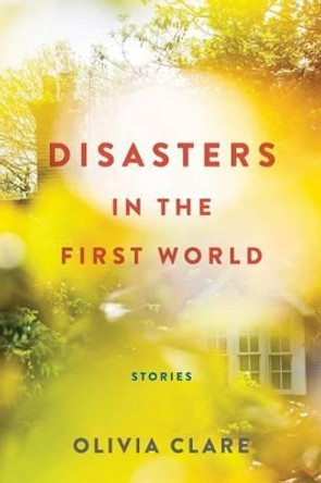 Disasters in the First World: Stories by Olivia Clare 9780802126610