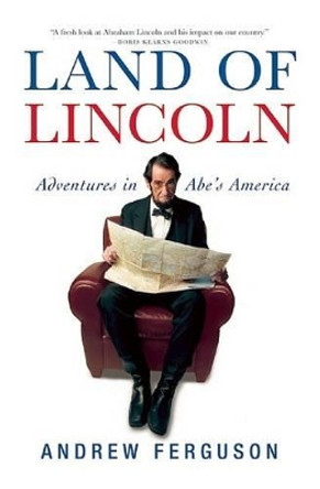 Land of Lincoln: Adventures in Abe's America by Andrew Ferguson 9780802143617