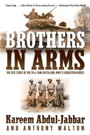Brothers in Arms: The Epic Story of the 761st Tank Battalion, WWII's Forgotten Heroes by Kareem Abdul-Jabbar 9780767909136