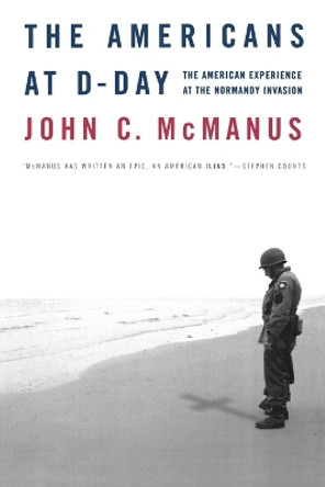 The Americans at D-Day: The American Experience at the Normandy Invasion by John C McManus 9780765307446