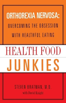Health Food Junkies: Orthorexia Nervosa: Overcoming the Obsession with Healthful Eating by Steven Bratman 9780767905855