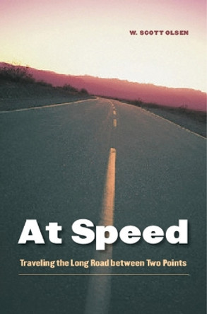 At Speed: Traveling the Long Road between Two Points by W. Scott Olsen 9780803271678