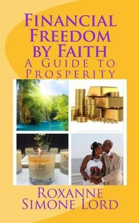 Financial Freedom by Faith: A Guide to Prosperity by Roxanne Simone Lord 9780692823392