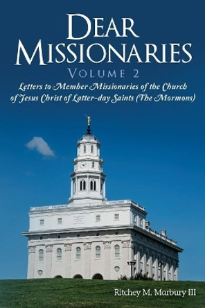 Dear Missionaries Volume 2: Letters to Member Missionaries of the Church of Jesus Christ of Latter-day Saints (The Mormons) by Ritchey M Marbury III 9780692833339