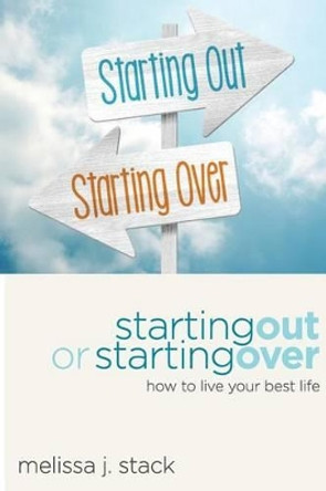 Starting Out or Starting Over: Living Your Best Life by Melissa J Stack 9780988554702