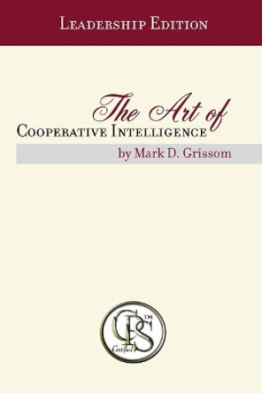 The Art of Cooperative Intelligence by Mark D Grissom 9780692889053