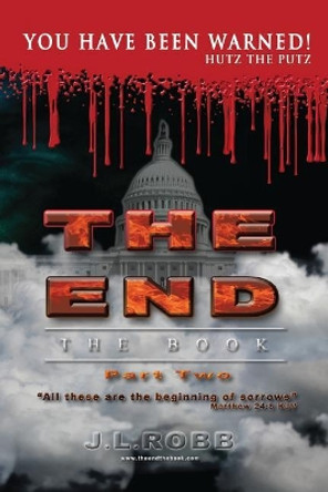 The End: The Book: Part Two:: You Have Been Warned! by J L Robb 9780692895245