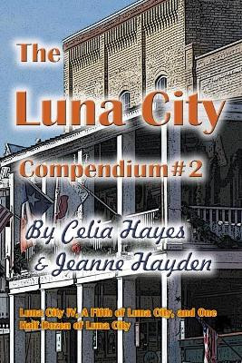 The Luna City Compendium #2 by Celia Hayes 9780989782364