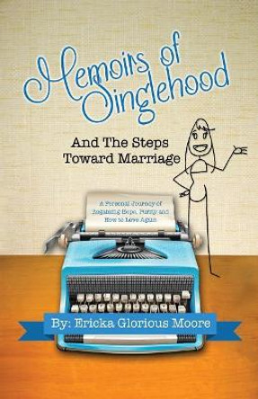 Memoirs of Singlehood and The Steps Toward Marriage: A Personal Journey of Regaining Hope, Purity and How to Love Again by Michelle Gonzalez 9780692899106