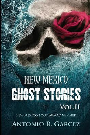 New Mexico Ghost Stories Volume II by Antonio R Garcez 9780989898553