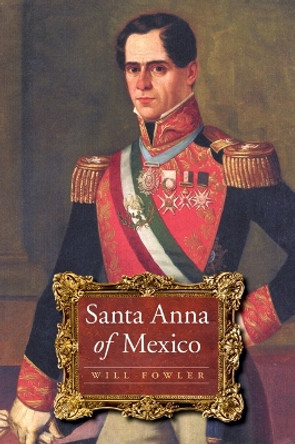 Santa Anna of Mexico by Will Fowler 9780803226388