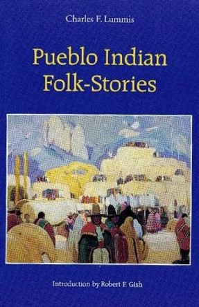 Pueblo Indian Folk-Stories by Charles F. Lummis 9780803279384