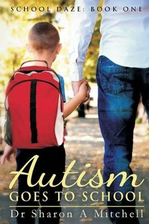 Autism Goes to School: Book One of the School Daze Series by Dr Sharon a Mitchell 9780988055339