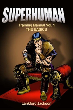 Superhuman Training Manual Volume I: The Basics: An illustrated manual showing doable, time efficient techniques that will make reader superhuman. by Christina Barrows 9780692961902