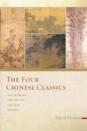 The Four Chinese Classics: Tao Te Ching, Chuang Tzu, Analects, Mencius by David Hinton