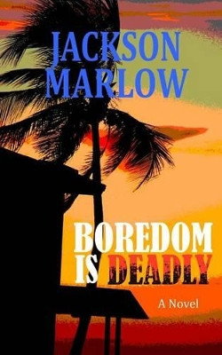 Boredom is Deadly by Jackson Marlow 9780990504726