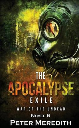 The Apocalypse Exile: The War of the Undead Novel 6 by Peter Meredith 9780990522270