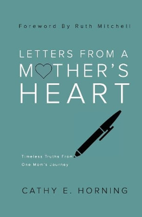 Letters From A Mother's Heart: Timeless Truths From One Mom's Journey by Cathy E Horning 9780692986295